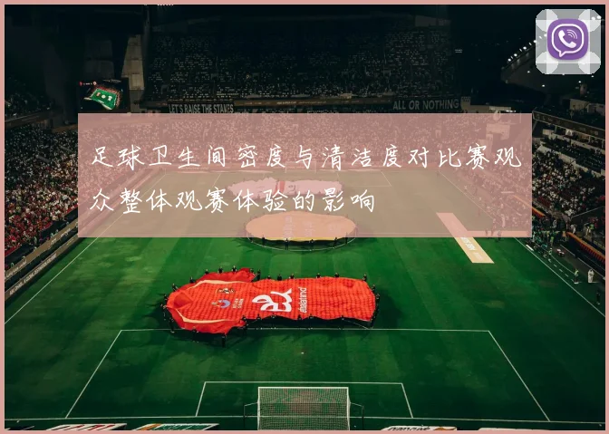 足球卫生间密度与清洁度对比赛观众整体观赛体验的影响